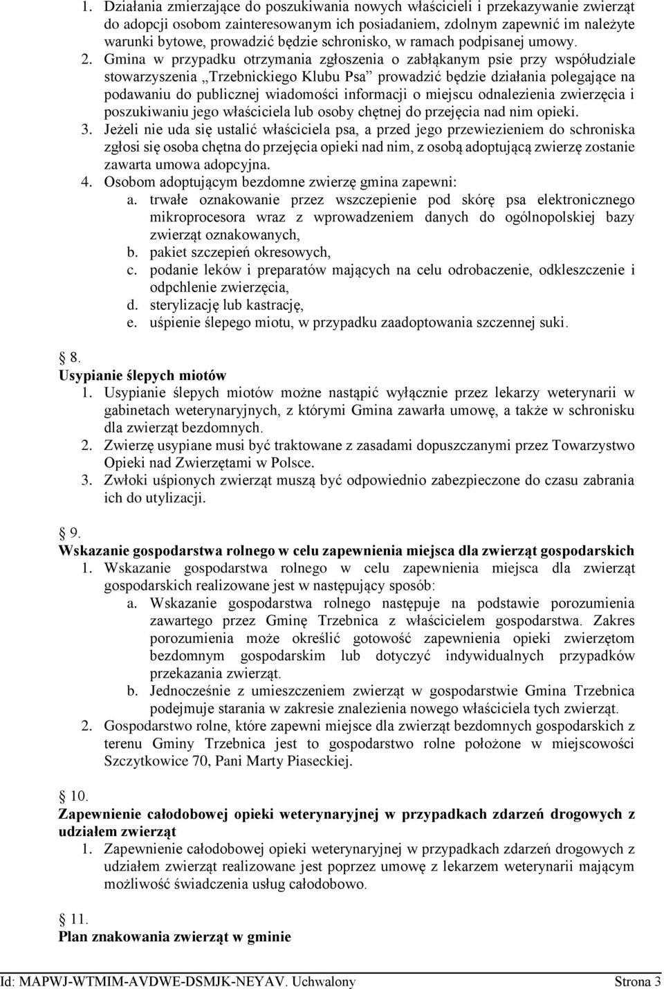 Gmina w przypadku otrzymania zgłoszenia o zabłąkanym psie przy współudziale stowarzyszenia Trzebnickiego Klubu Psa prowadzić będzie działania polegające na podawaniu do publicznej wiadomości