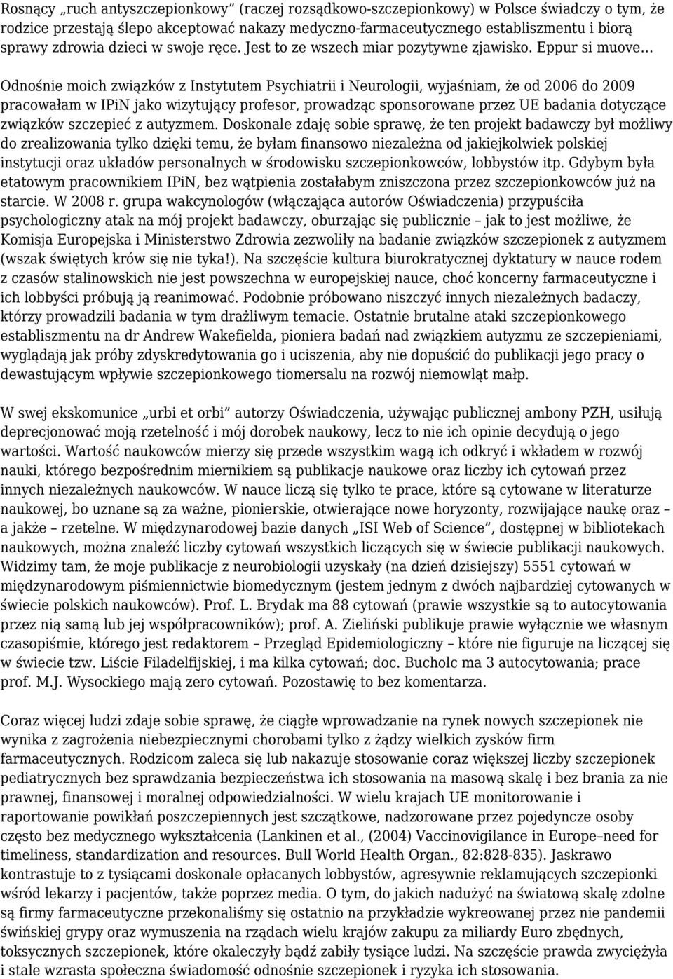 Eppur si muove Odnośnie moich związków z Instytutem Psychiatrii i Neurologii, wyjaśniam, że od 2006 do 2009 pracowałam w IPiN jako wizytujący profesor, prowadząc sponsorowane przez UE badania