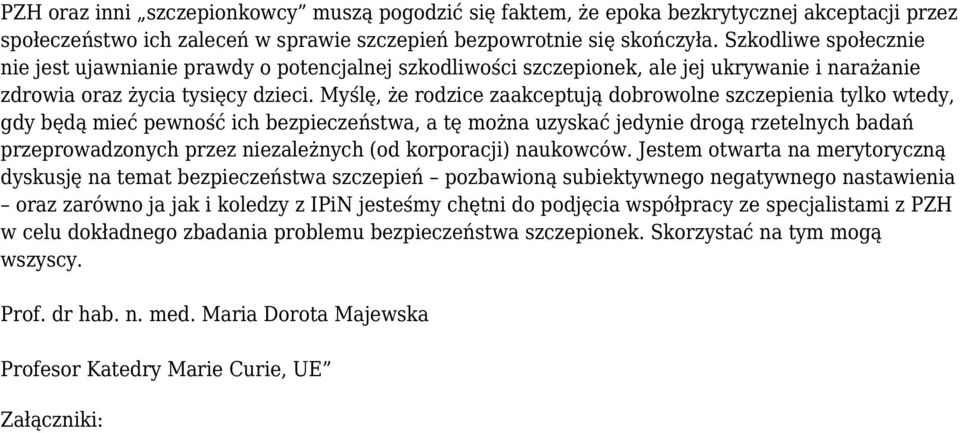 Myślę, że rodzice zaakceptują dobrowolne szczepienia tylko wtedy, gdy będą mieć pewność ich bezpieczeństwa, a tę można uzyskać jedynie drogą rzetelnych badań przeprowadzonych przez niezależnych (od