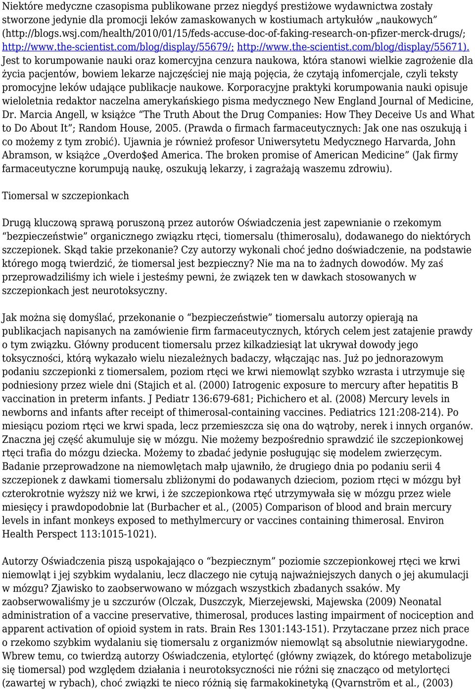 Jest to korumpowanie nauki oraz komercyjna cenzura naukowa, która stanowi wielkie zagrożenie dla życia pacjentów, bowiem lekarze najczęściej nie mają pojęcia, że czytają infomercjale, czyli teksty