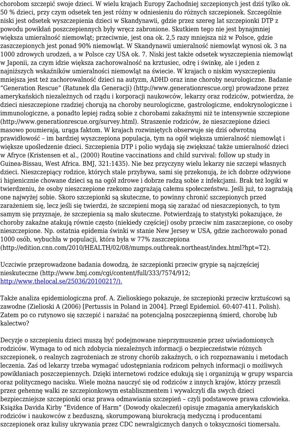 Skutkiem tego nie jest bynajmniej większa umieralność niemowląt; przeciwnie, jest ona ok. 2,5 razy mniejsza niż w Polsce, gdzie zaszczepionych jest ponad 90% niemowląt.