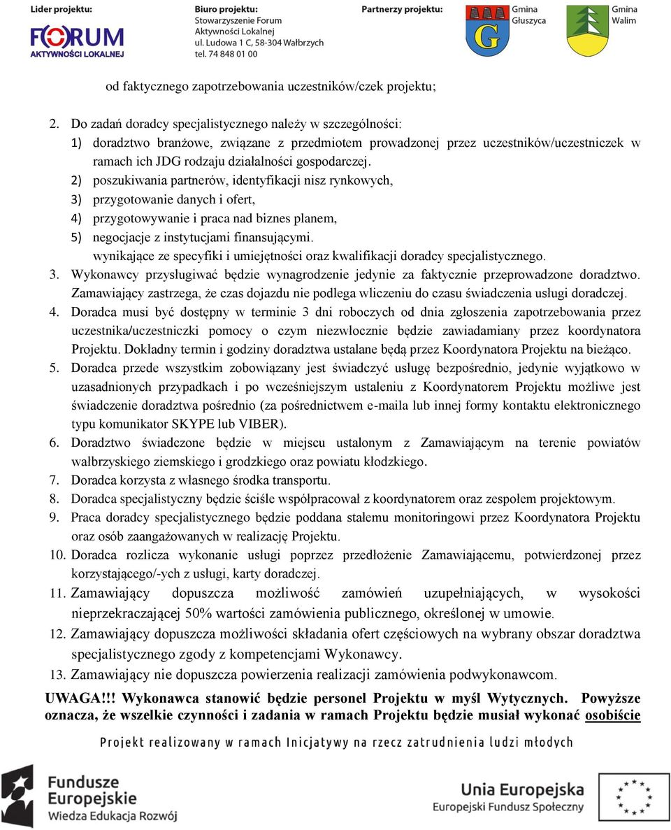 2) poszukiwania partnerów, identyfikacji nisz rynkowych, 3) przygotowanie danych i ofert, 4) przygotowywanie i praca nad biznes planem, 5) negocjacje z instytucjami finansującymi.