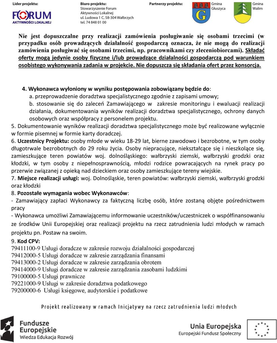 Nie dopuszcza się składania ofert przez konsorcja. 4. Wykonawca wyłoniony w wyniku postępowania zobowiązany będzie do: a. przeprowadzenie doradztwa specjalistycznego zgodnie z zapisami umowy; b.