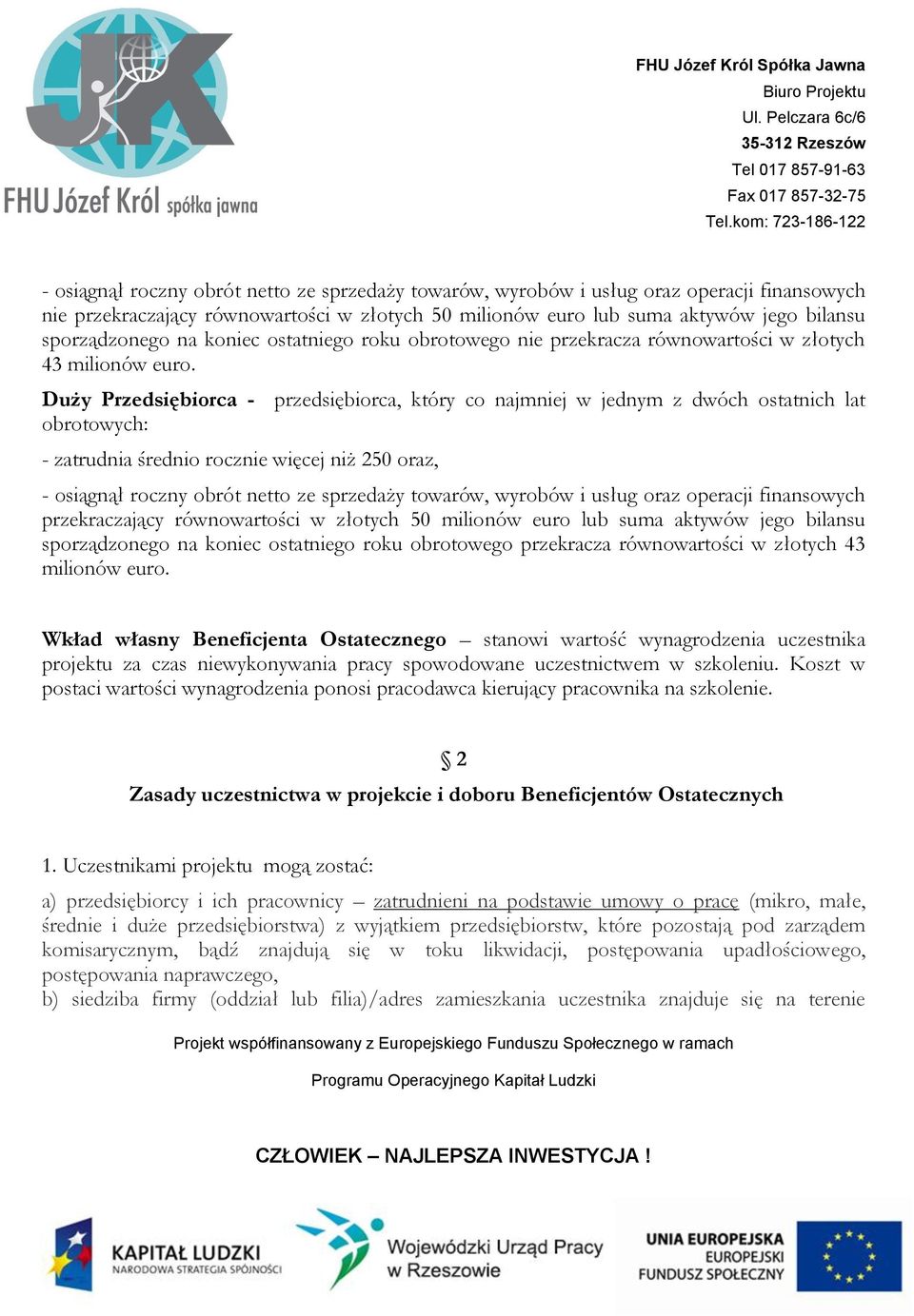 Duży Przedsiębiorca - przedsiębiorca, który co najmniej w jednym z dwóch ostatnich lat obrotowych: - zatrudnia średnio rocznie więcej niż 250 oraz, - osiągnął roczny obrót netto ze sprzedaży towarów,