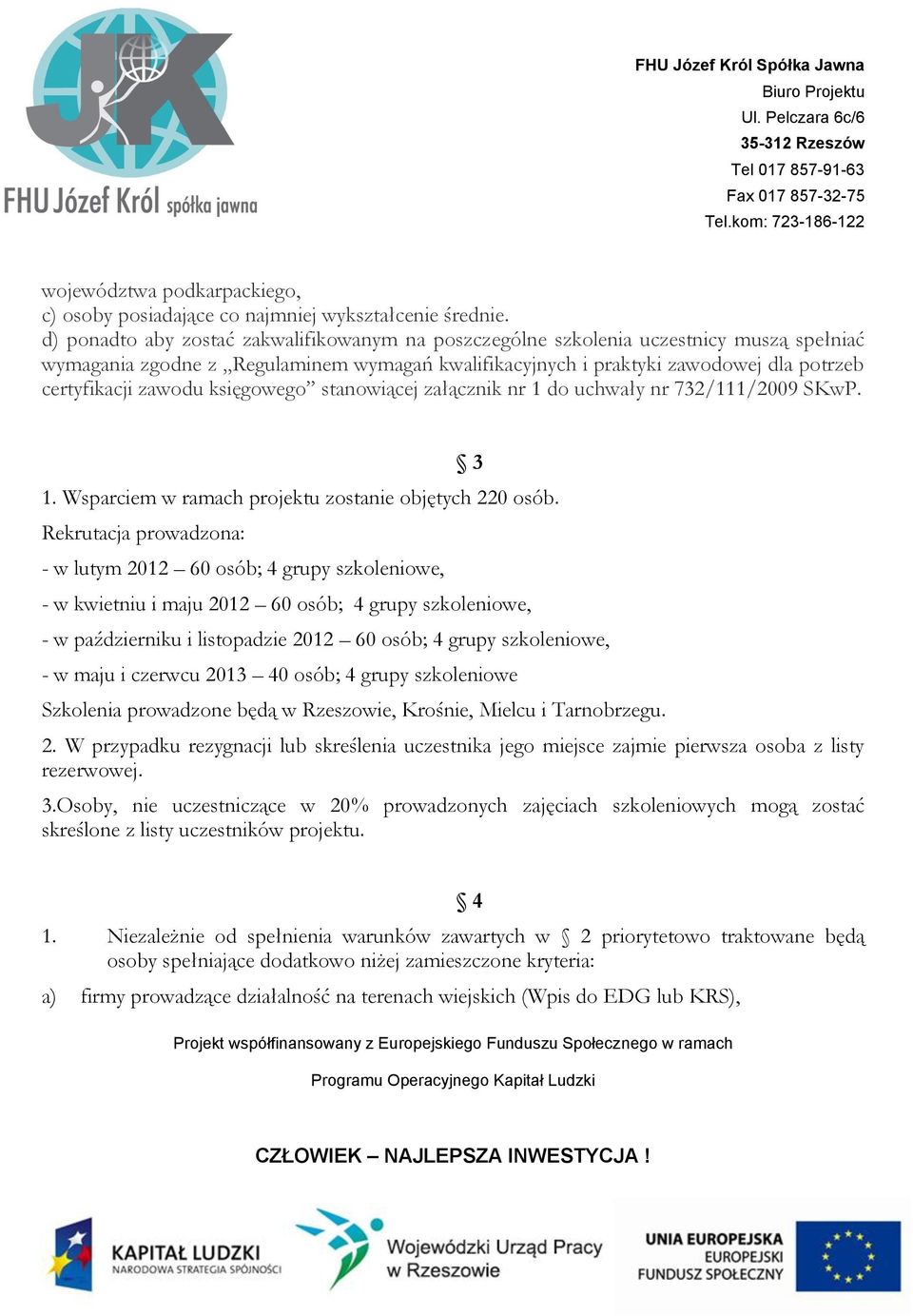 księgowego stanowiącej załącznik nr 1 do uchwały nr 732/111/2009 SKwP. 3 1. Wsparciem w ramach projektu zostanie objętych 220 osób.