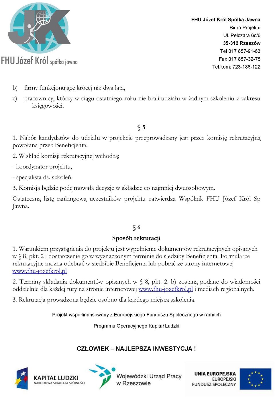 szkoleń. 3. Komisja będzie podejmowała decyzje w składzie co najmniej dwuosobowym. Ostateczną listę rankingową uczestników projektu zatwierdza Wspólnik FHU Józef Król Sp Jawna.