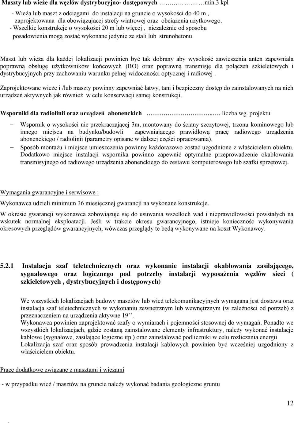 - Wszelkie konstrukcje o wysokości 20 m lub więcej, niezależnie od sposobu posadowienia mogą zostać wykonane jedynie ze stali lub strunobetonu.