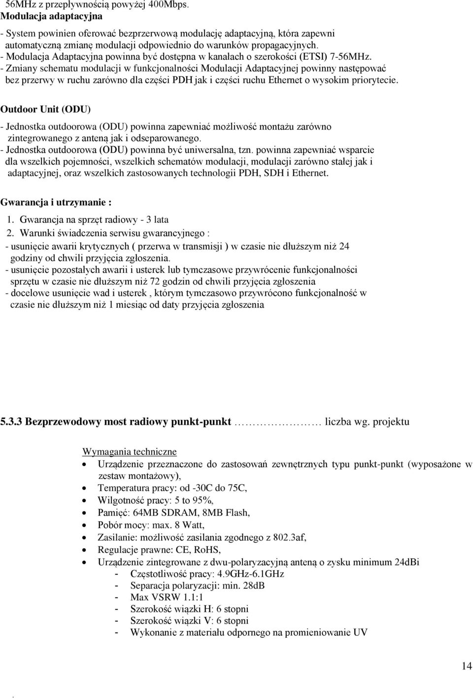 - Modulacja Adaptacyjna powinna być dostępna w kanałach o szerokości (ETSI) 7-56MHz.
