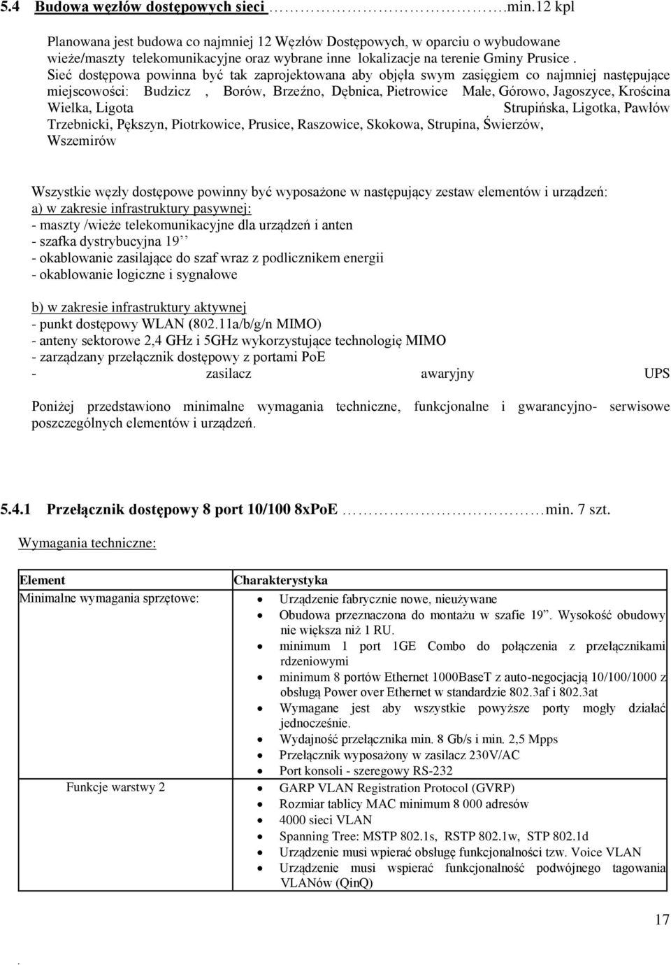 Sieć dostępowa powinna być tak zaprojektowana aby objęła swym zasięgiem co najmniej następujące miejscowości: Budzicz, Borów, Brzeźno, Dębnica, Pietrowice Małe, Górowo, Jagoszyce, Krościna Wielka,