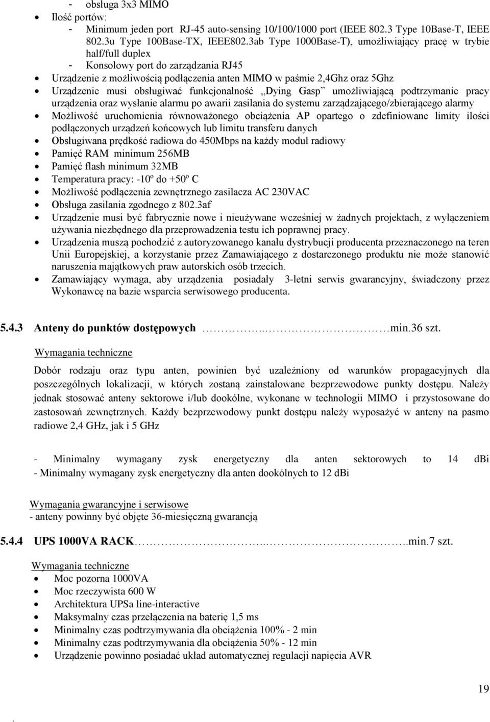 obsługiwać funkcjonalność Dying Gasp umożliwiającą podtrzymanie pracy urządzenia oraz wysłanie alarmu po awarii zasilania do systemu zarządzającego/zbierającego alarmy Możliwość uruchomienia