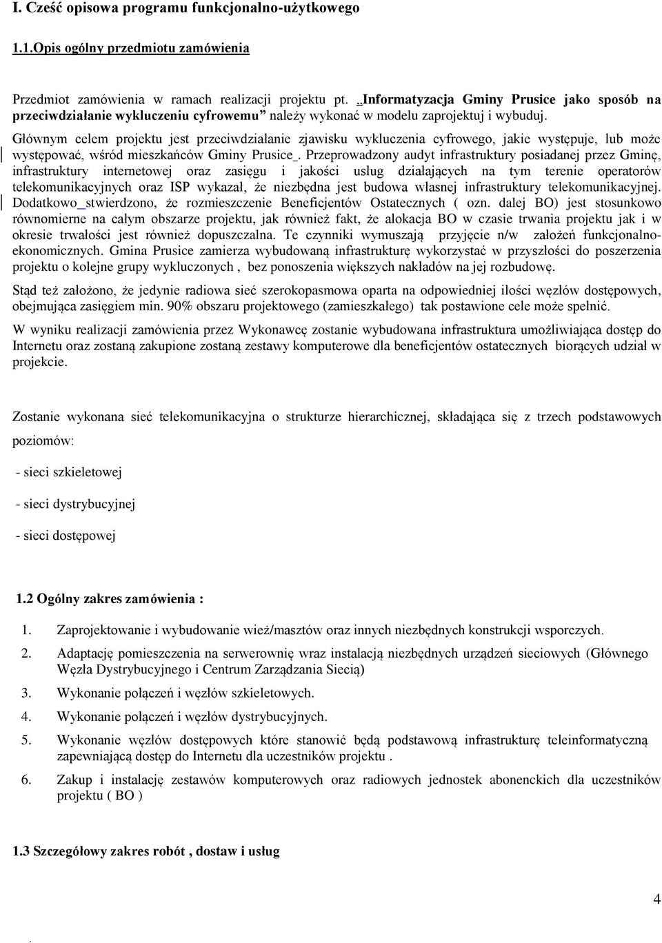 Głównym celem projektu jest przeciwdziałanie zjawisku wykluczenia cyfrowego, jakie występuje, lub może występować, wśród mieszkańców Gminy Prusice.