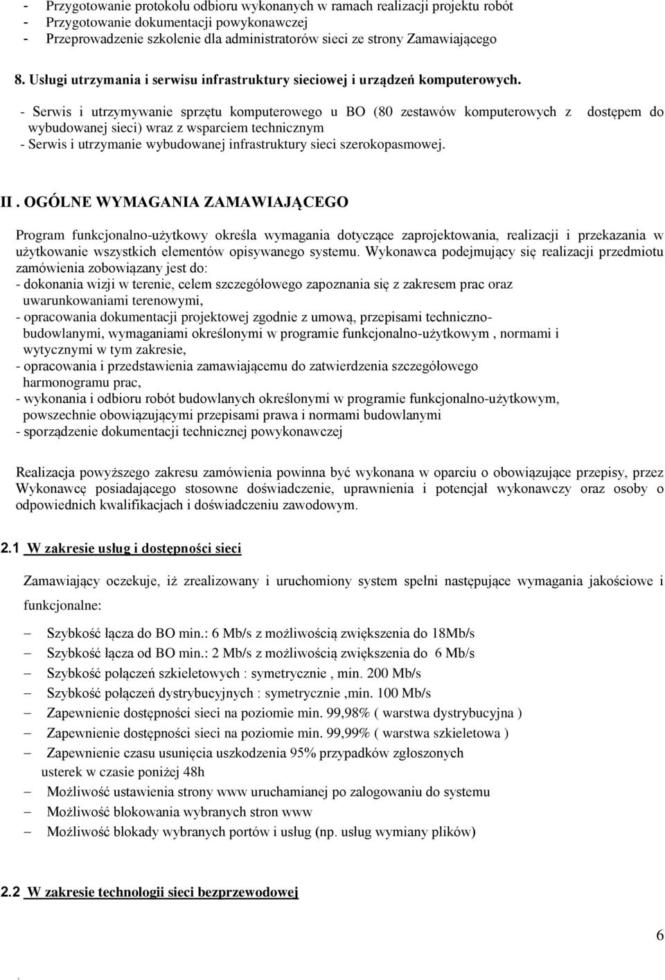 - Serwis i utrzymywanie sprzętu komputerowego u BO (80 zestawów komputerowych z dostępem do wybudowanej sieci) wraz z wsparciem technicznym - Serwis i utrzymanie wybudowanej infrastruktury sieci