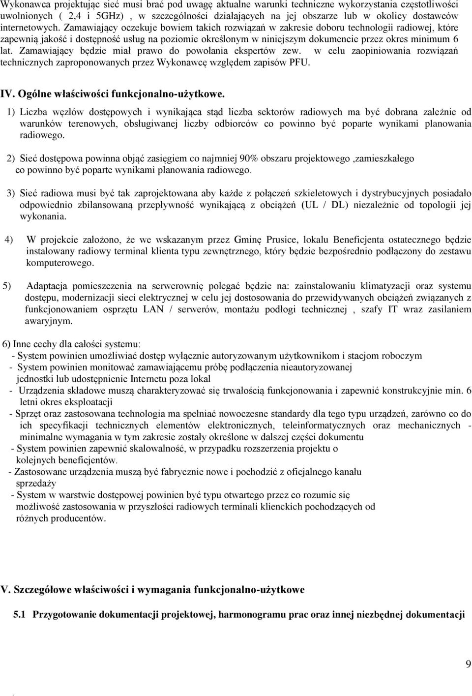 Zamawiający oczekuje bowiem takich rozwiązań w zakresie doboru technologii radiowej, które zapewnią jakość i dostępność usług na poziomie określonym w niniejszym dokumencie przez okres minimum 6 lat.