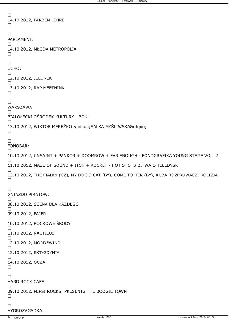 10.2012, SCENA DLA KAŻDEGO 09.10.2012, FAJER 10.10.2012, ROCKOWE ŚRODY 11.10.2012, NAUTILUS 12.10.2012, MORDEWIND 13.10.2012, EKT-GDYNIA 14.10.2012, QCZA HARD ROCK CAFE: 09.10.2012, PEPSI ROCKS!