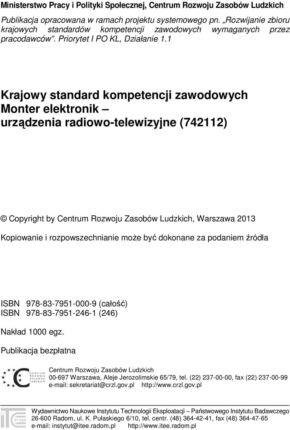 1 Krajowy standard kompetencji zawodowych Monter elektronik urządzenia radiowo-telewizyjne (742112) Copyright by Centrum Rozwoju Zasobów Ludzkich, Warszawa 2013 Kopiowanie i rozpowszechnianie może