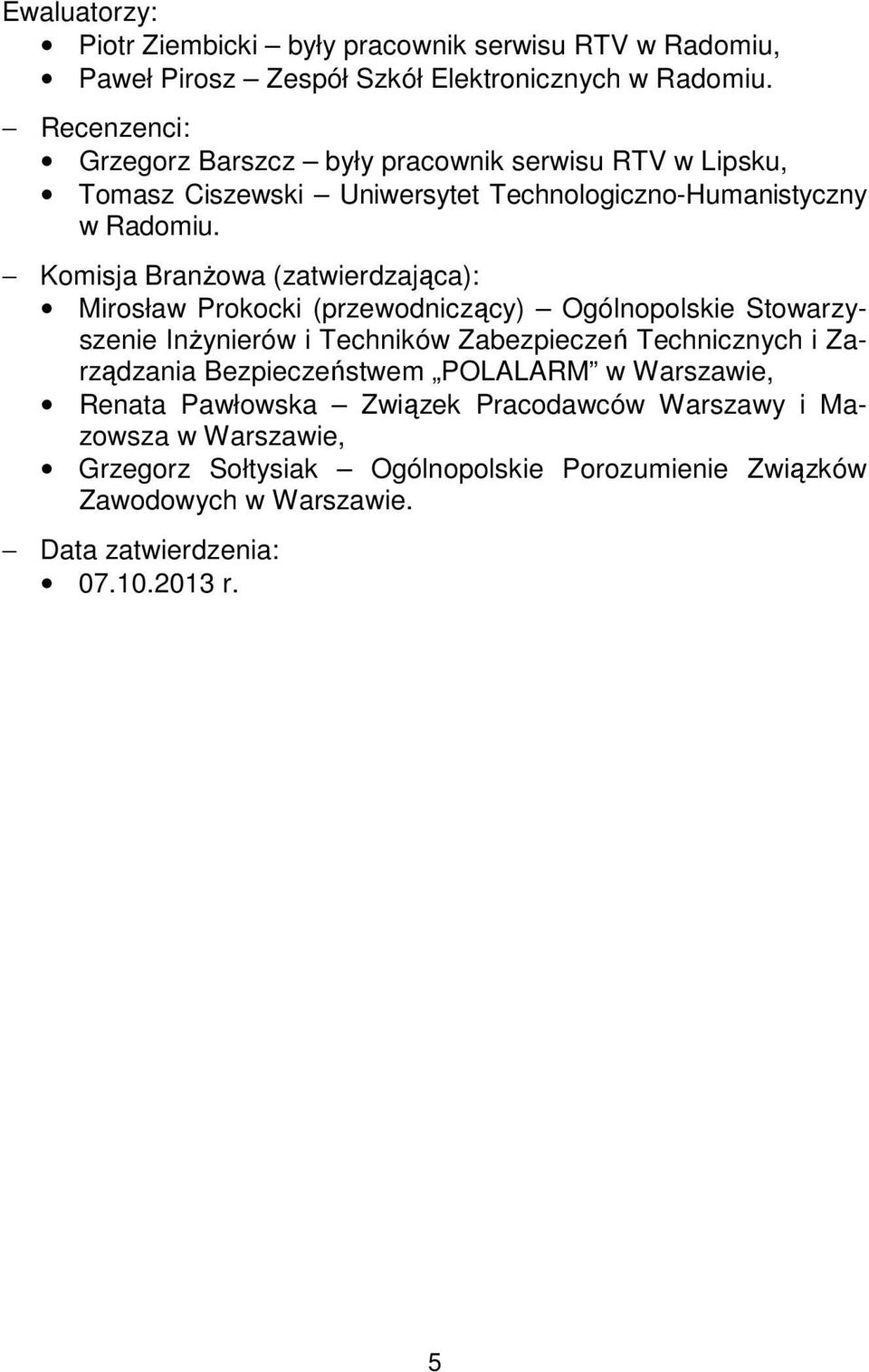 Komisja Branżowa (zatwierdzająca): Mirosław Prokocki (przewodniczący) Ogólnopolskie Stowarzyszenie Inżynierów i Techników Zabezpieczeń Technicznych i