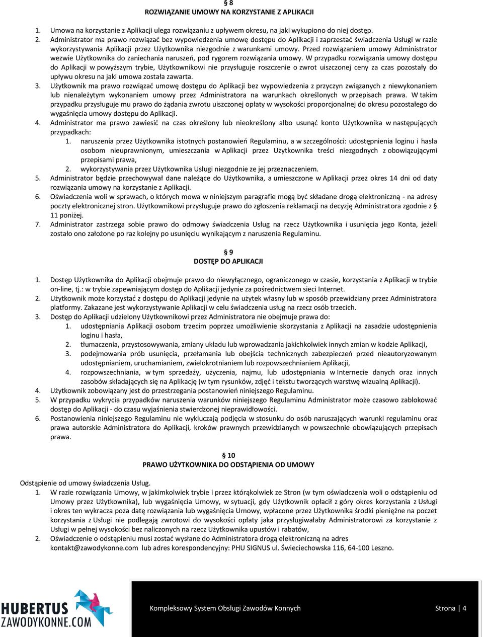 Przed rozwiązaniem umowy Administrator wezwie Użytkownika do zaniechania naruszeń, pod rygorem rozwiązania umowy.