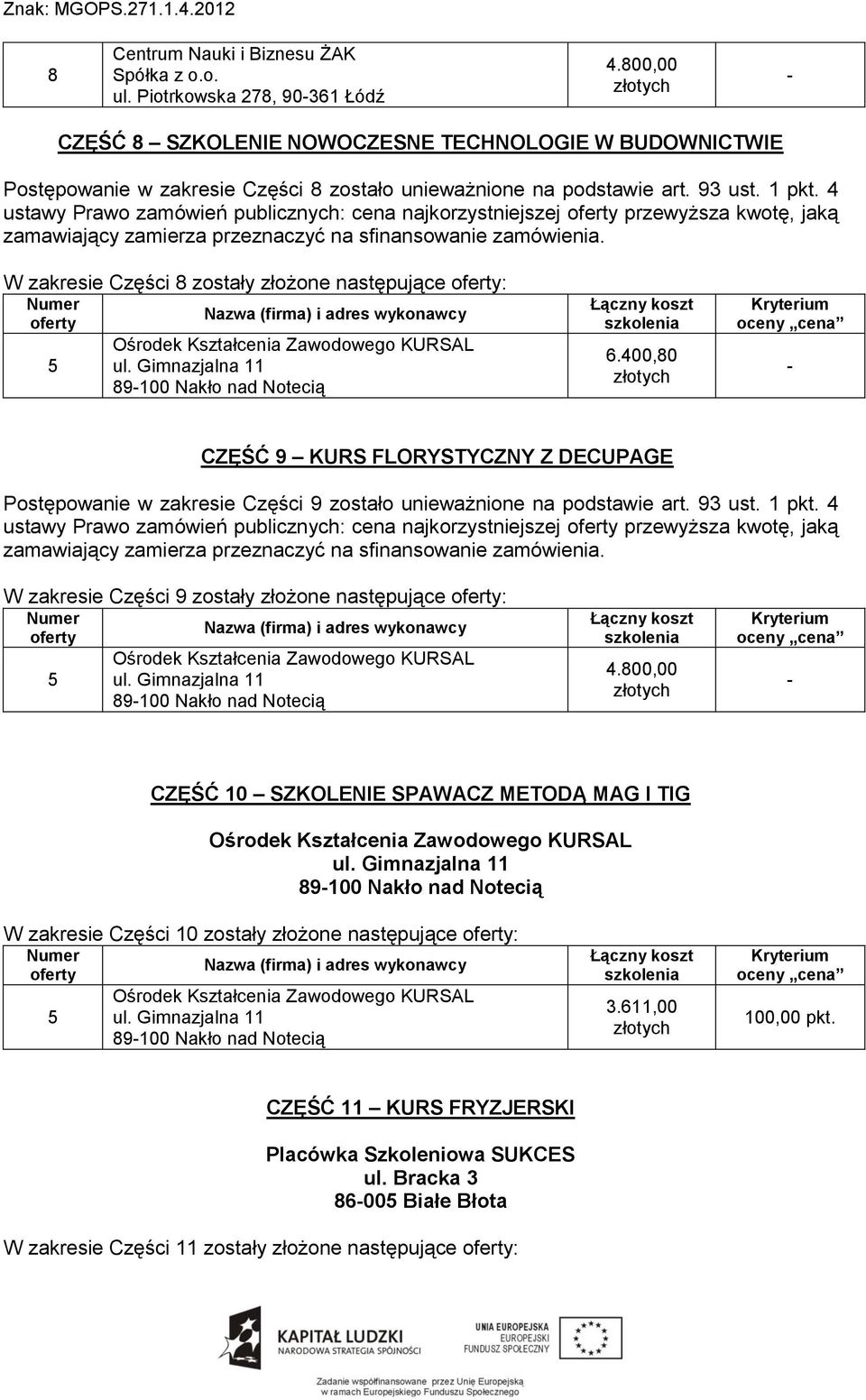 00,0 CZĘŚĆ 9 KURS FLORYSTYCZNY Z DECUPAGE Postępowanie w zakresie Części 9 zostało unieważnione na podstawie art. 93 ust. 1 pkt.