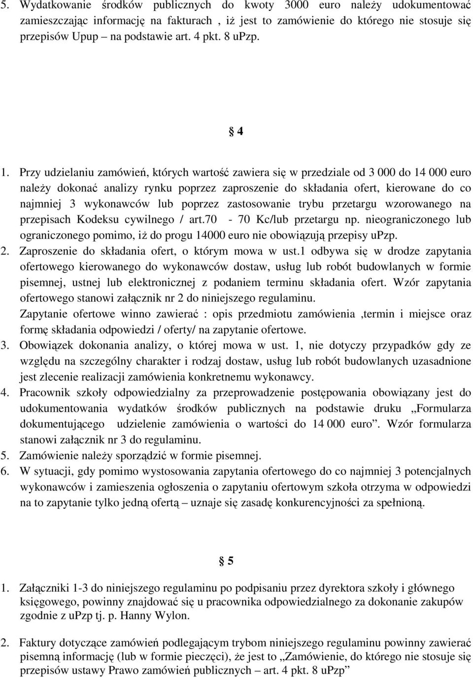 Przy udzielaniu zamówień, których wartość zawiera się w przedziale od 3 000 do 14 000 euro należy dokonać analizy rynku poprzez zaproszenie do składania ofert, kierowane do co najmniej 3 wykonawców