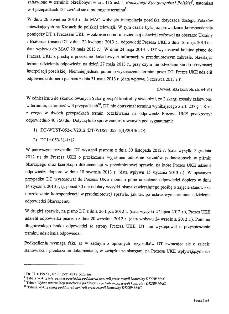 do MAC wpłynęła interpelacja poselska dotycząca dostępu Polaków pomiędzy DT a Prezesem UKE, w zakresie odbioru naziemnej telewizji cyfrowej na obszarze Ukrainy data wpływu do MAC 20 maja 2013 r.).