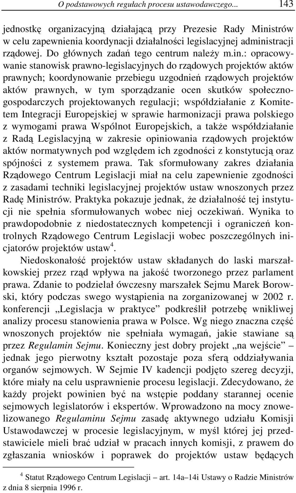 : opracowywanie stanowisk prawno-legislacyjnych do rządowych projektów aktów prawnych; koordynowanie przebiegu uzgodnień rządowych projektów aktów prawnych, w tym sporządzanie ocen skutków