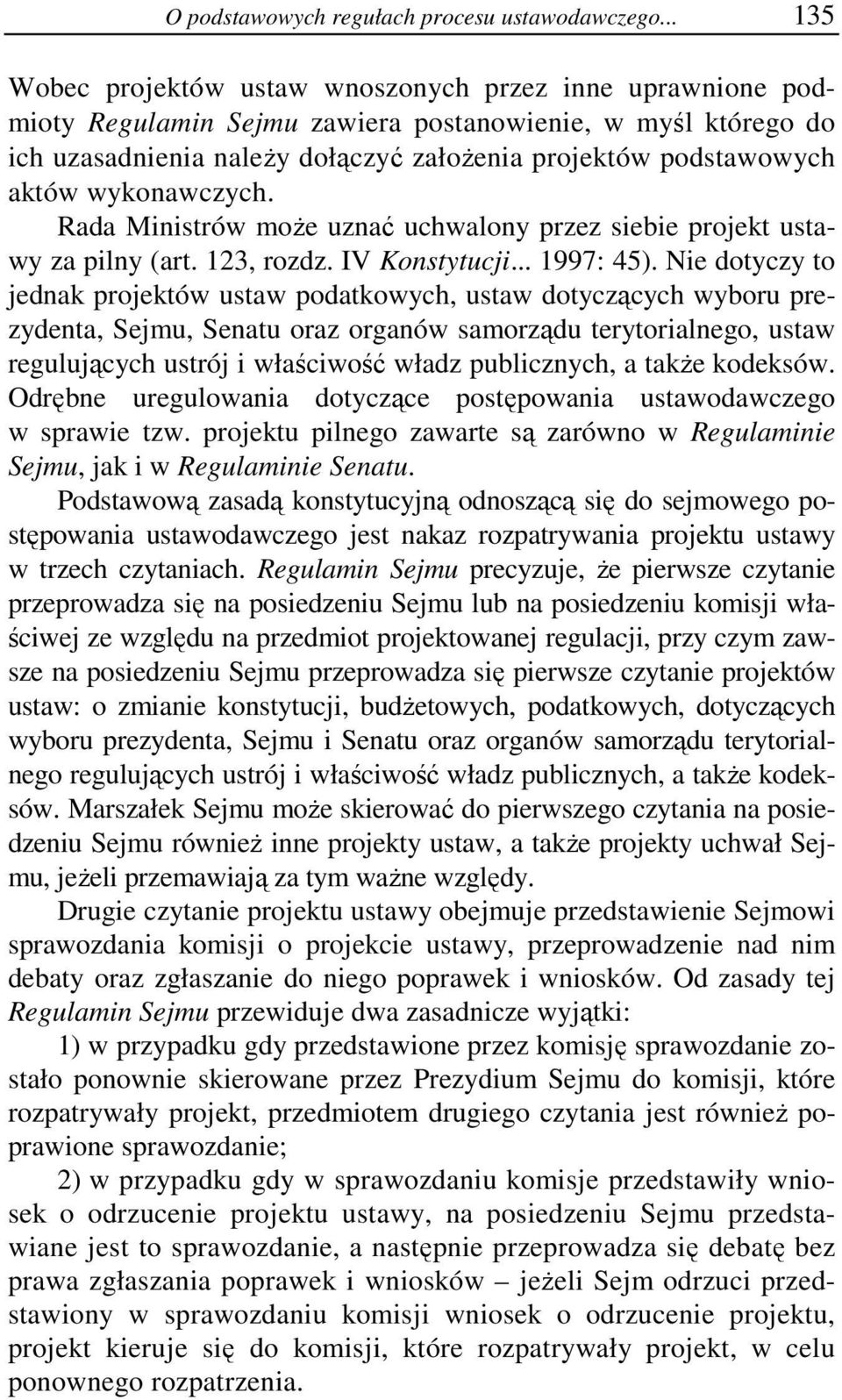 wykonawczych. Rada Ministrów może uznać uchwalony przez siebie projekt ustawy za pilny (art. 123, rozdz. IV Konstytucji... 1997: 45).