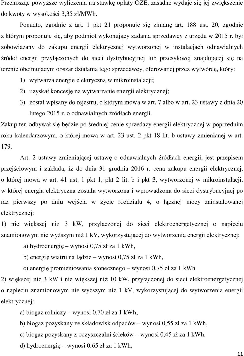 był zobowiązany do zakupu energii elektrycznej wytworzonej w instalacjach odnawialnych źródeł energii przyłączonych do sieci dystrybucyjnej lub przesyłowej znajdującej się na terenie obejmującym