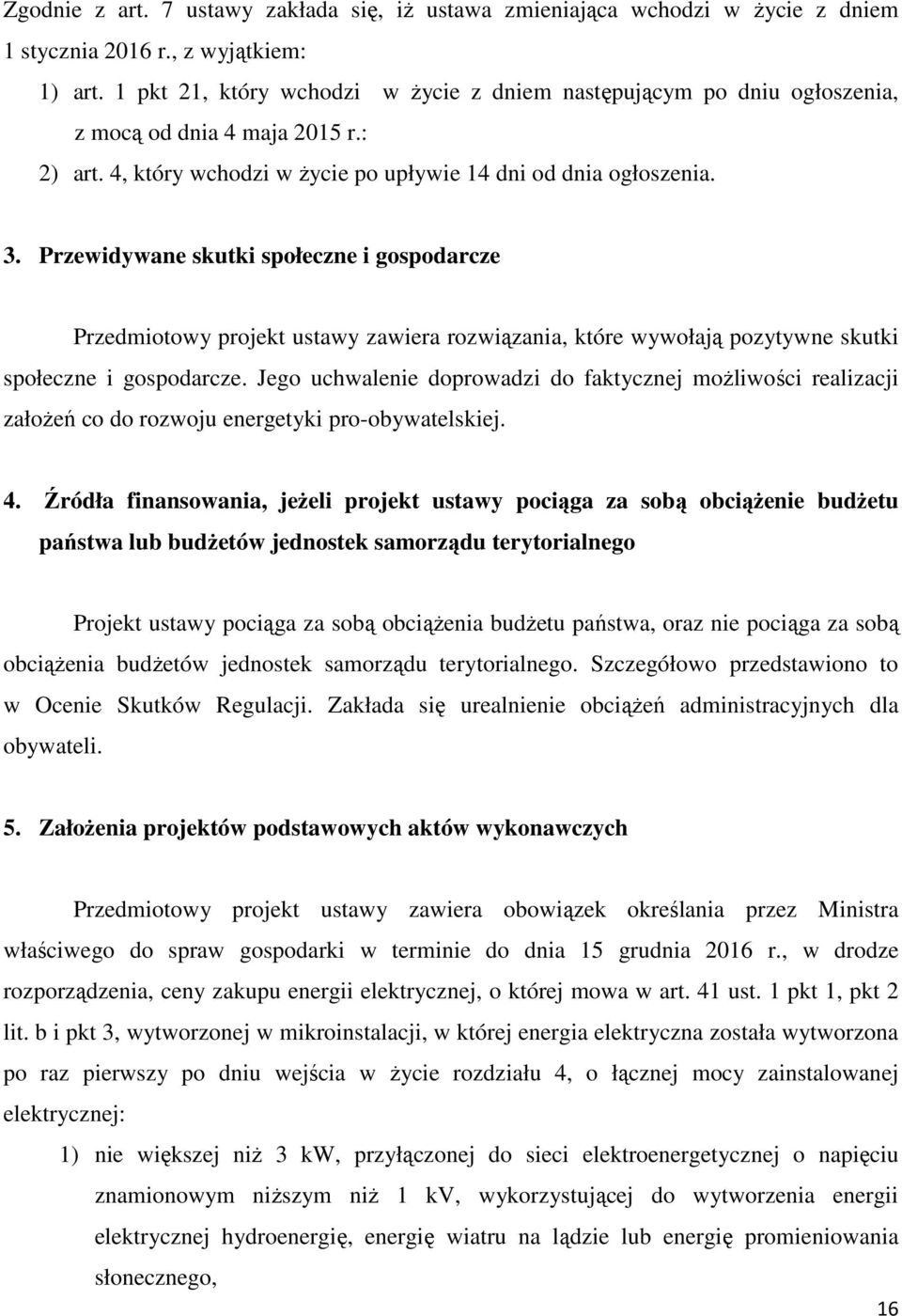Przewidywane skutki społeczne i gospodarcze Przedmiotowy projekt ustawy zawiera rozwiązania, które wywołają pozytywne skutki społeczne i gospodarcze.