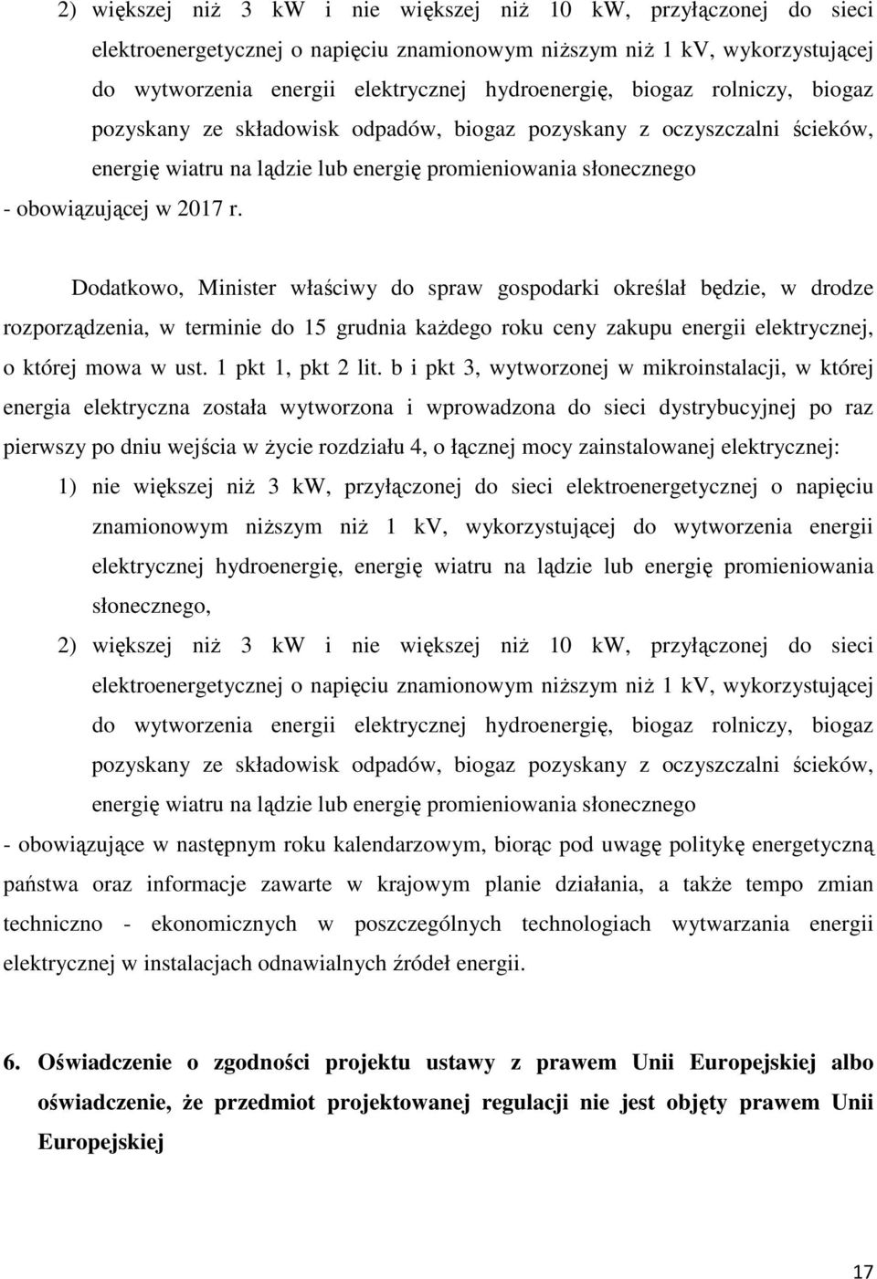 Dodatkowo, Minister właściwy do spraw gospodarki określał będzie, w drodze rozporządzenia, w terminie do 15 grudnia kaŝdego roku ceny zakupu energii elektrycznej, o której mowa w ust.