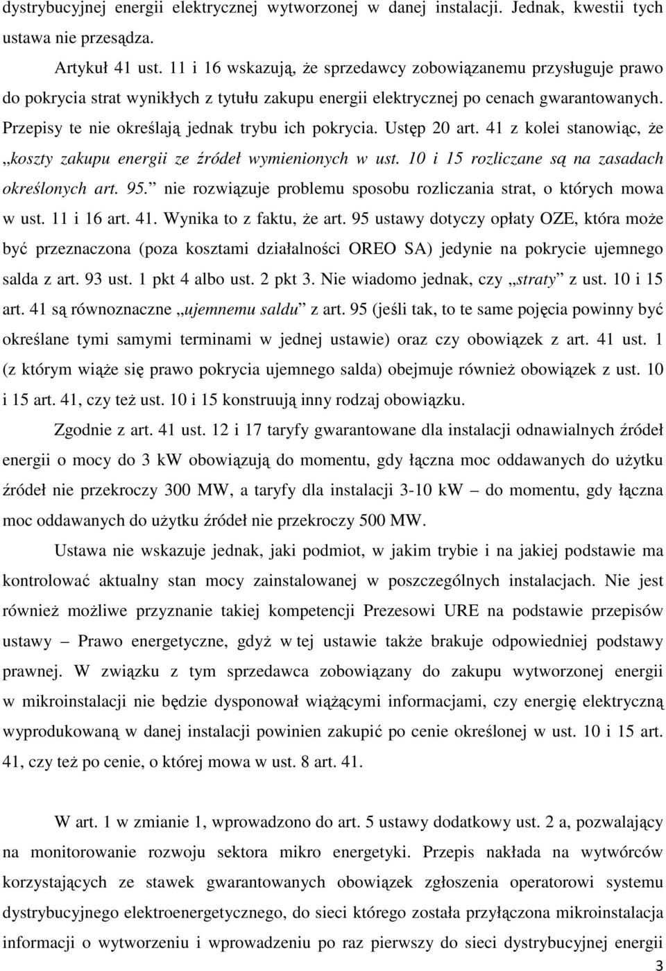 Przepisy te nie określają jednak trybu ich pokrycia. Ustęp 20 art. 41 z kolei stanowiąc, Ŝe koszty zakupu energii ze źródeł wymienionych w ust. 10 i 15 rozliczane są na zasadach określonych art. 95.