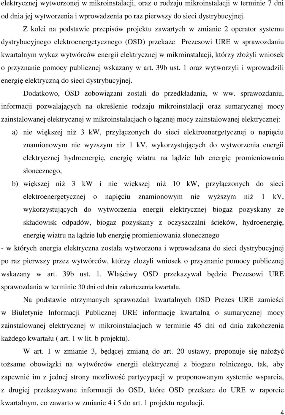 elektrycznej w mikroinstalacji, którzy złoŝyli wniosek o przyznanie pomocy publicznej wskazany w art. 39b ust. 1 oraz wytworzyli i wprowadzili energię elektryczną do sieci dystrybucyjnej.