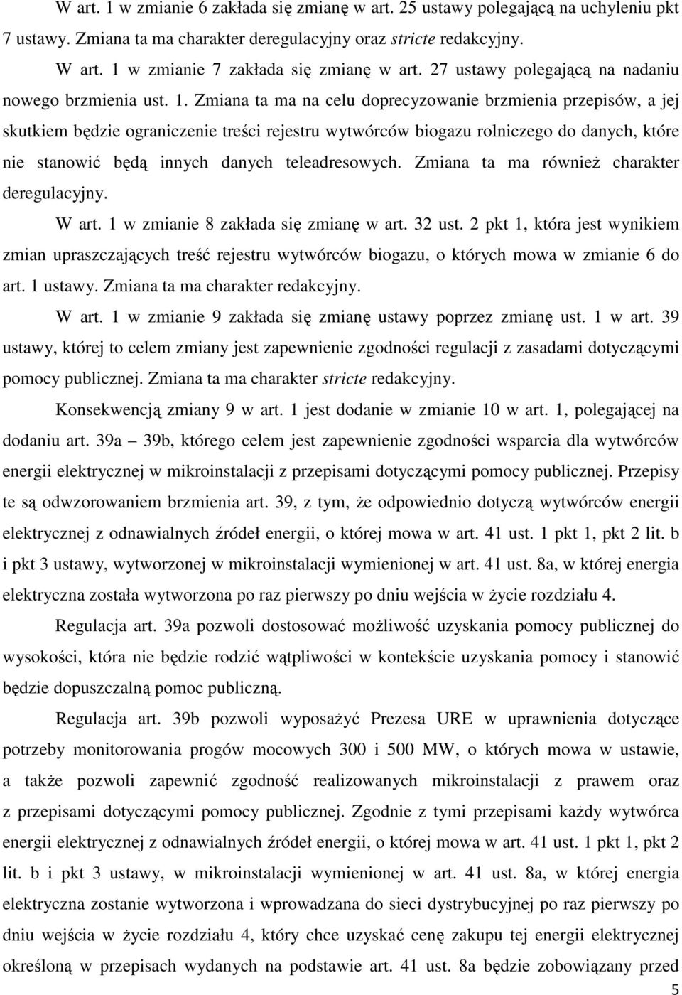 Zmiana ta ma na celu doprecyzowanie brzmienia przepisów, a jej skutkiem będzie ograniczenie treści rejestru wytwórców biogazu rolniczego do danych, które nie stanowić będą innych danych