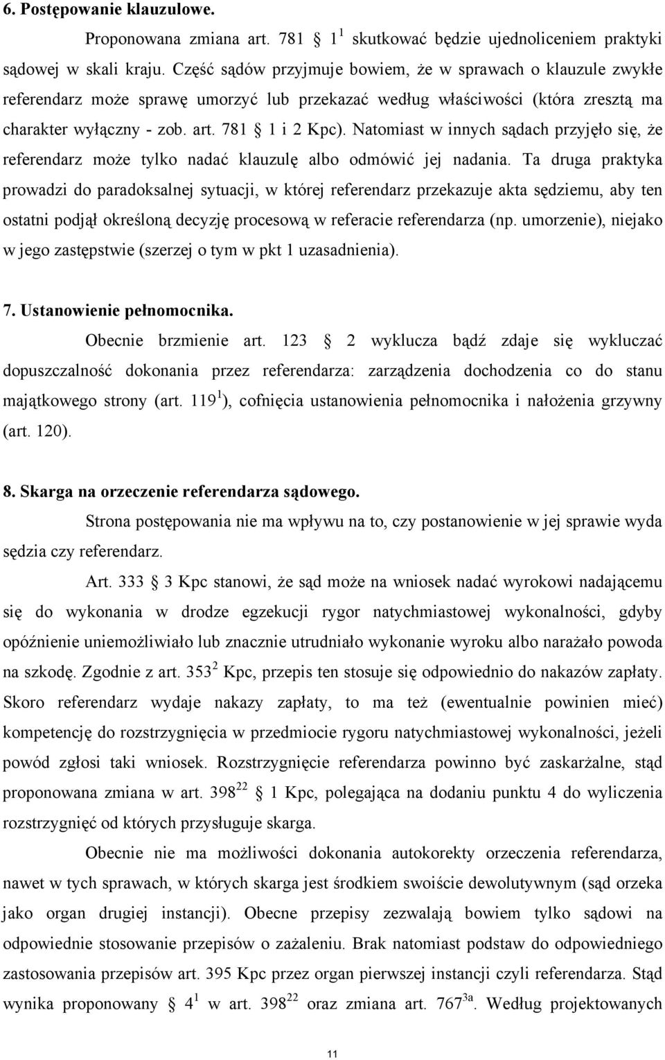 Natomiast w innych sądach przyjęło się, Ŝe referendarz moŝe tylko nadać klauzulę albo odmówić jej nadania.