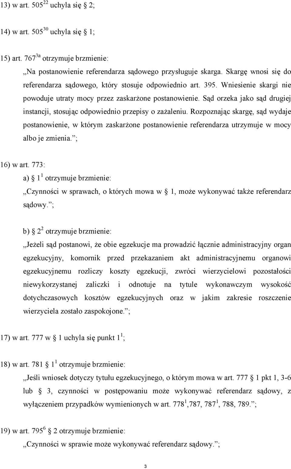 Sąd orzeka jako sąd drugiej instancji, stosując odpowiednio przepisy o zaŝaleniu.