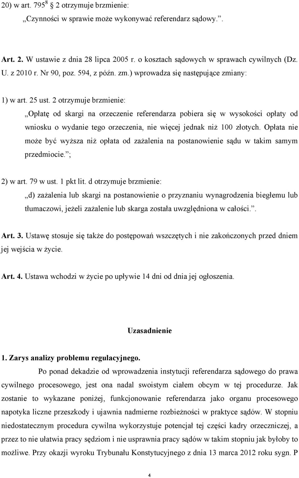 2 otrzymuje brzmienie: Opłatę od skargi na orzeczenie referendarza pobiera się w wysokości opłaty od wniosku o wydanie tego orzeczenia, nie więcej jednak niŝ 100 złotych.