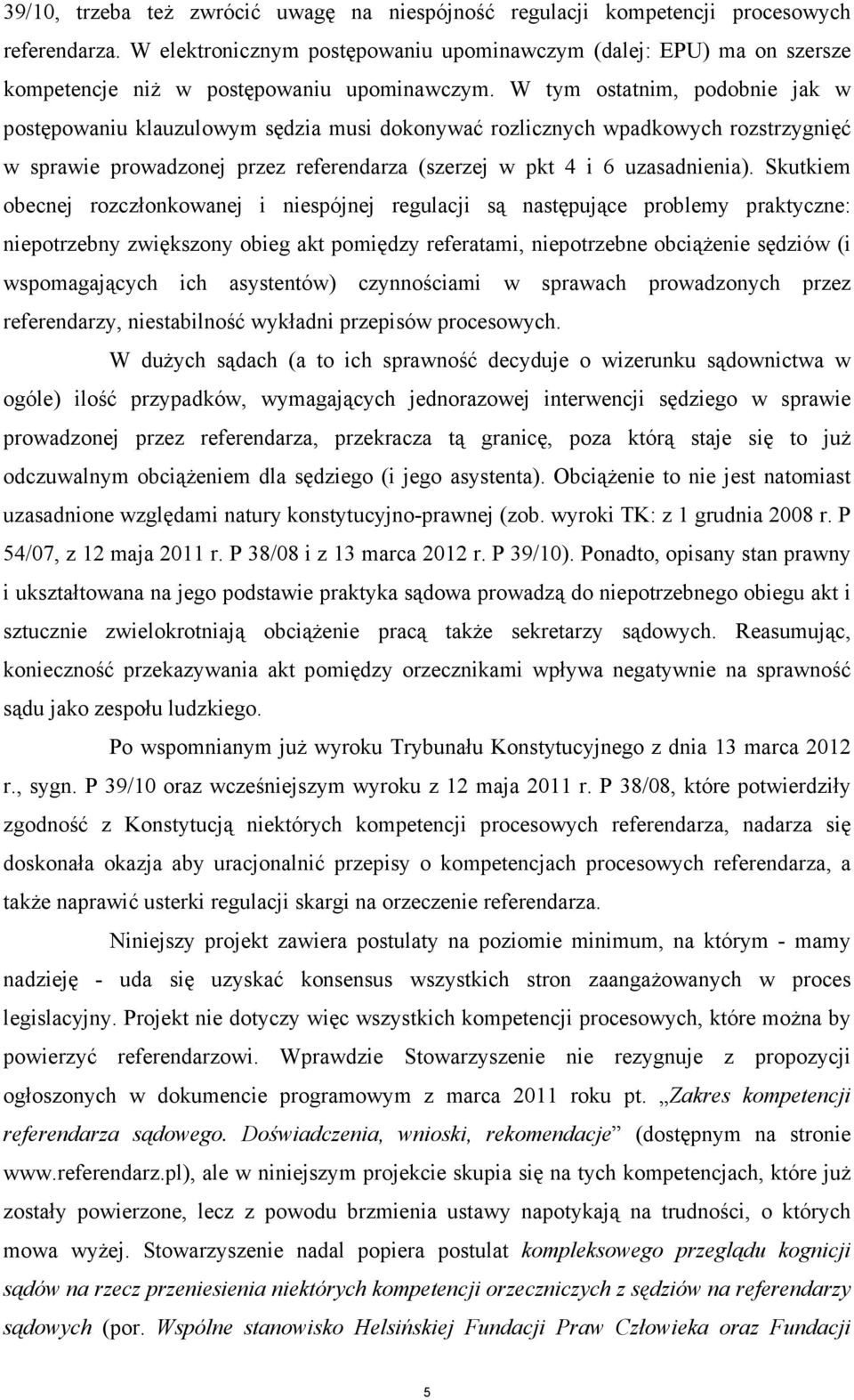 W tym ostatnim, podobnie jak w postępowaniu klauzulowym sędzia musi dokonywać rozlicznych wpadkowych rozstrzygnięć w sprawie prowadzonej przez referendarza (szerzej w pkt 4 i 6 uzasadnienia).