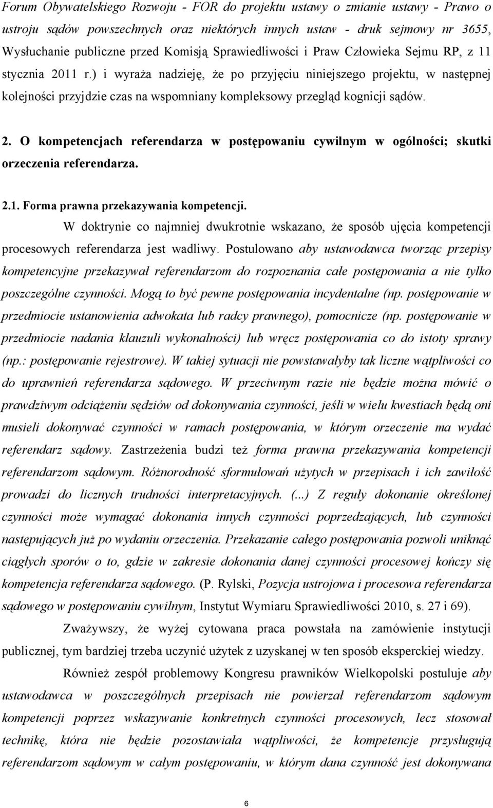 ) i wyraŝa nadzieję, Ŝe po przyjęciu niniejszego projektu, w następnej kolejności przyjdzie czas na wspomniany kompleksowy przegląd kognicji sądów. 2.