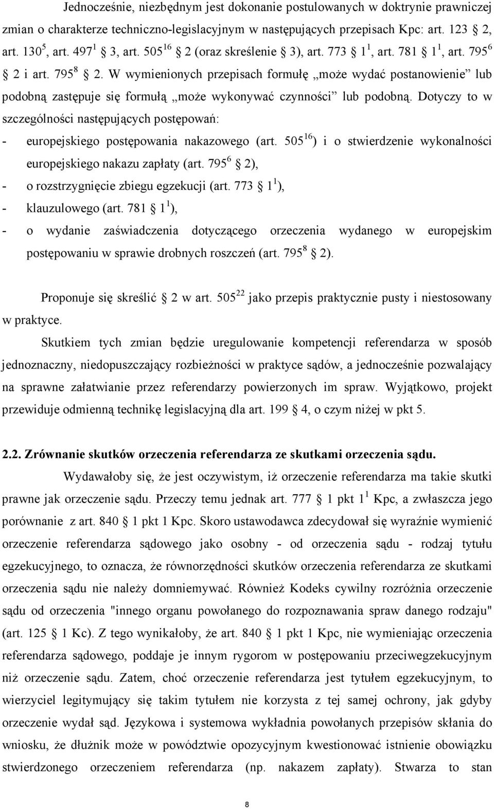 W wymienionych przepisach formułę moŝe wydać postanowienie lub podobną zastępuje się formułą moŝe wykonywać czynności lub podobną.