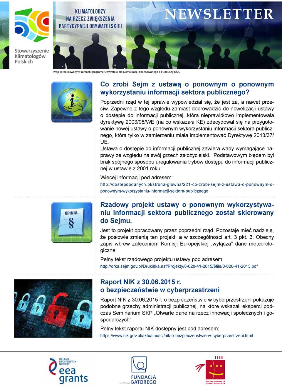 Zapewne z tego względu zamiast doprowadzić do nowelizacji ustawy o dostępie do informacji publicznej, która nieprawidłowo implementowała dyrektywę 2003/98/WE (na co wskazała KE) zdecydował się na