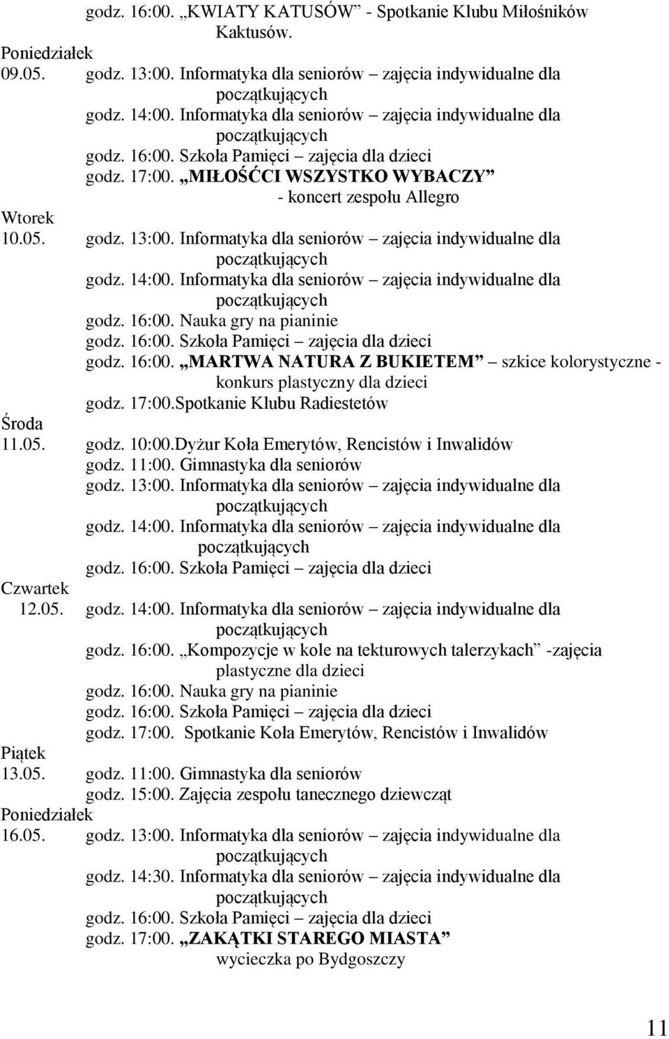 14:00. Informatyka dla seniorów zajęcia indywidualne dla godz. 16:00. Nauka gry na pianinie godz. 16:00. MARTWA NATURA Z BUKIETEM szkice kolorystyczne - konkurs plastyczny dla dzieci godz. 17:00.