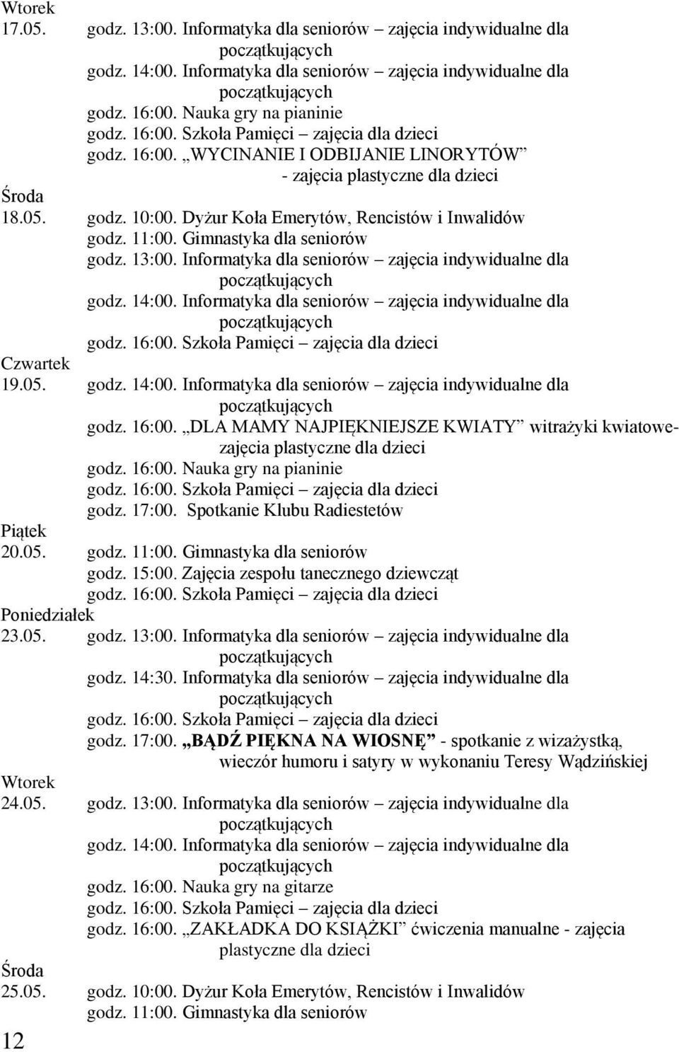 Gimnastyka dla seniorów godz. 13:00. Informatyka dla seniorów zajęcia indywidualne dla godz. 14:00. Informatyka dla seniorów zajęcia indywidualne dla Czwartek 19.05. godz. 14:00. Informatyka dla seniorów zajęcia indywidualne dla godz. 16:00.