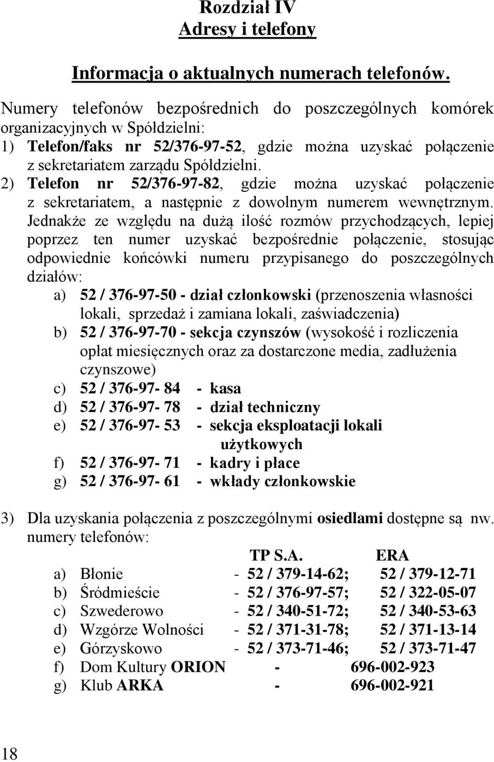 2) Telefon nr 52/376-97-82, gdzie można uzyskać połączenie z sekretariatem, a następnie z dowolnym numerem wewnętrznym.