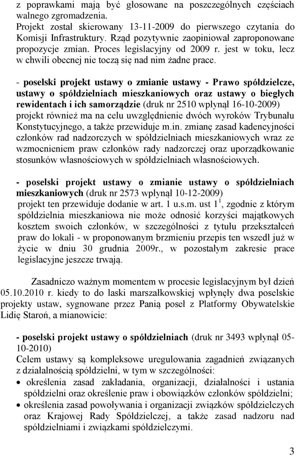 - poselski projekt ustawy o zmianie ustawy - Prawo spółdzielcze, ustawy o spółdzielniach mieszkaniowych oraz ustawy o biegłych rewidentach i ich samorządzie (druk nr 2510 wpłynął 16-10-2009) projekt