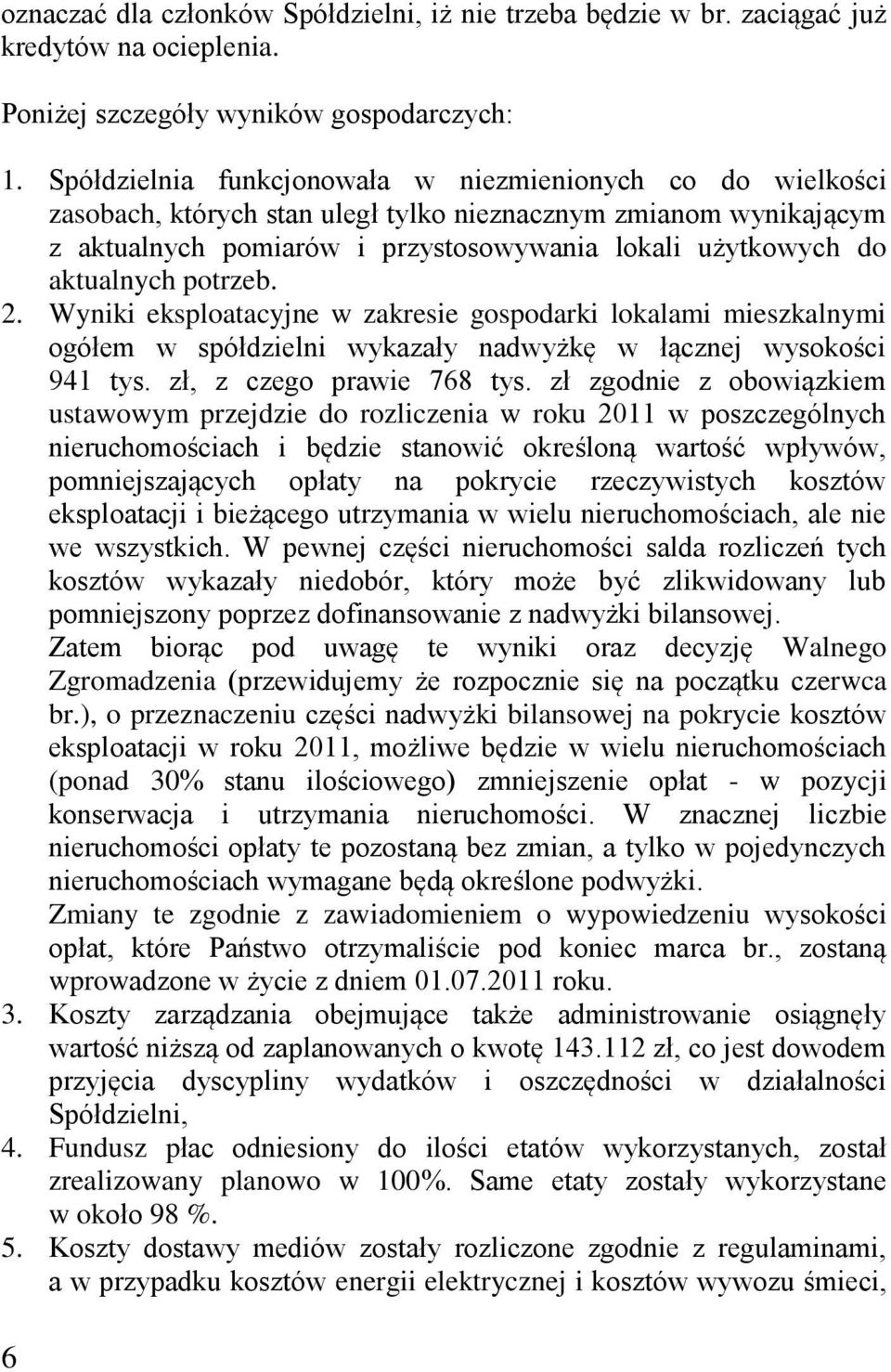 potrzeb. 2. Wyniki eksploatacyjne w zakresie gospodarki lokalami mieszkalnymi ogółem w spółdzielni wykazały nadwyżkę w łącznej wysokości 941 tys. zł, z czego prawie 768 tys.