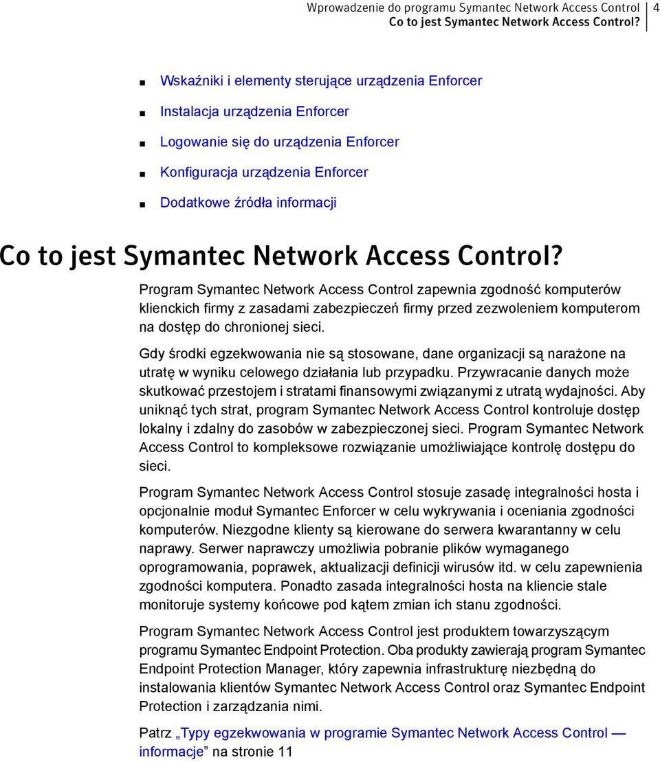 Network Access Control zapewnia zgodność komputerów klienckich firmy z zasadami zabezpieczeń firmy przed zezwoleniem komputerom na dostęp do chronionej sieci.