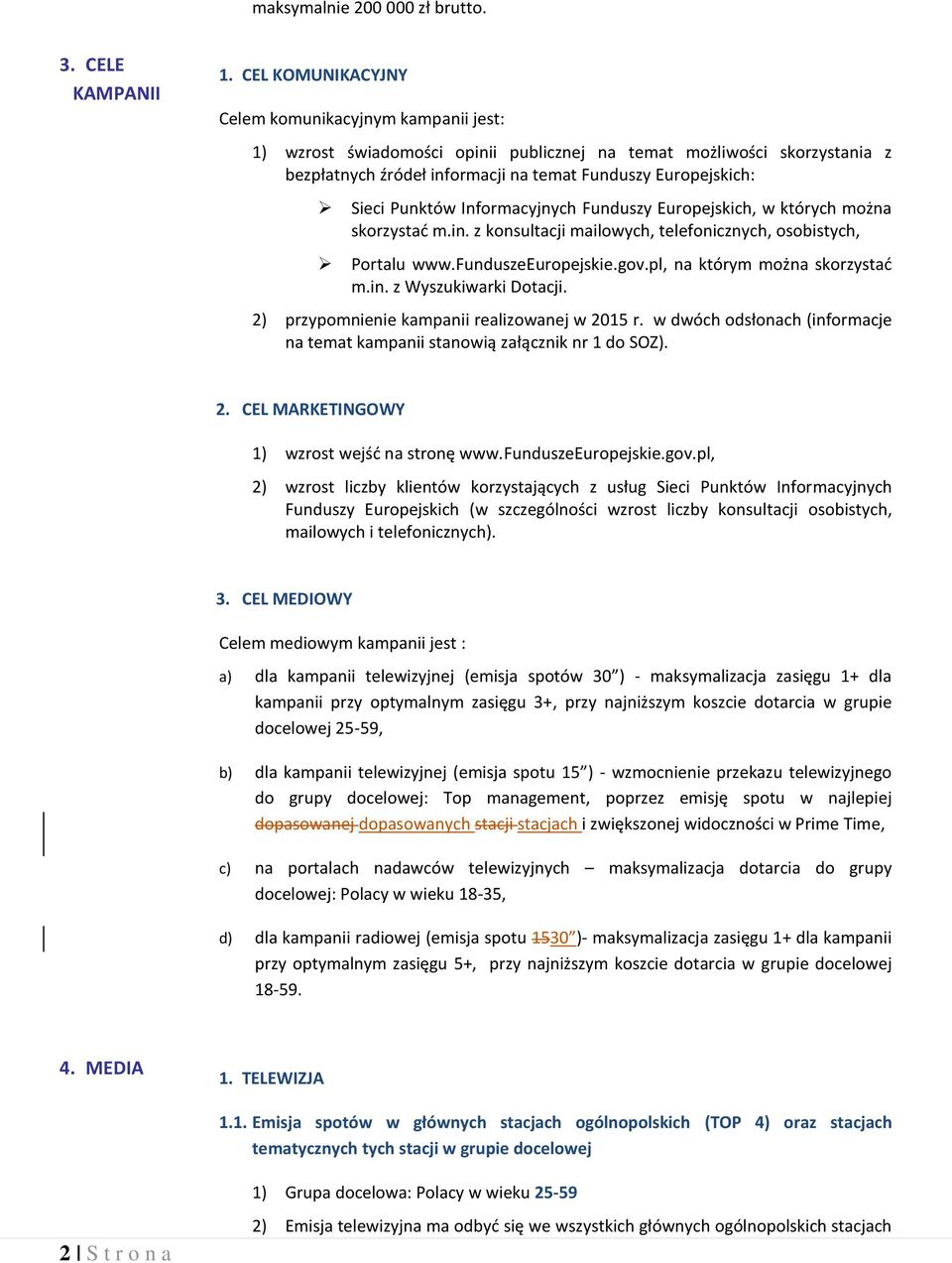 Punktów Informacyjnych Funduszy Europejskich, w których można skorzystać m.in. z konsultacji mailowych, telefonicznych, osobistych, Portalu www.funduszeeuropejskie.gov.