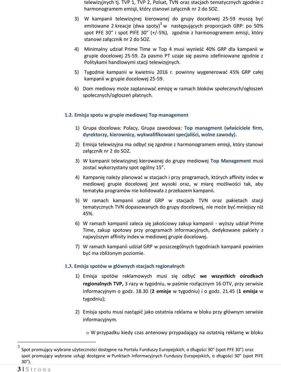 harmonogramem emisji, który stanowi załącznik nr 2 do SOZ. 4) Minimalny udział Prime Time w Top 4 musi wynieść 40% GRP dla kampanii w grupie docelowej 25-59.