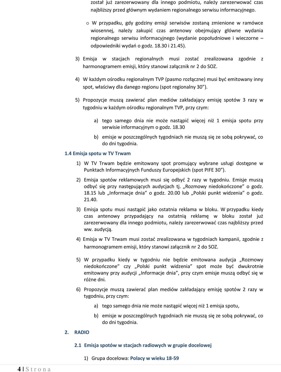 wieczorne odpowiedniki wydań o godz. 18.30 i 21.45). 3) Emisja w stacjach regionalnych musi zostać zrealizowana zgodnie z harmonogramem emisji, który stanowi załącznik nr 2 do SOZ.