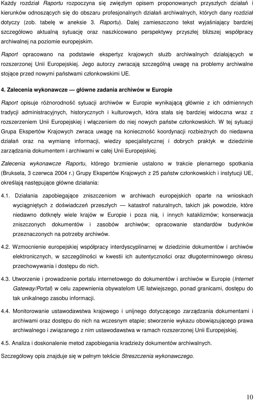 Dalej zamieszczono tekst wyjaśniający bardziej szczegółowo aktualną sytuację oraz naszkicowano perspektywy przyszłej bliższej współpracy archiwalnej na poziomie europejskim.