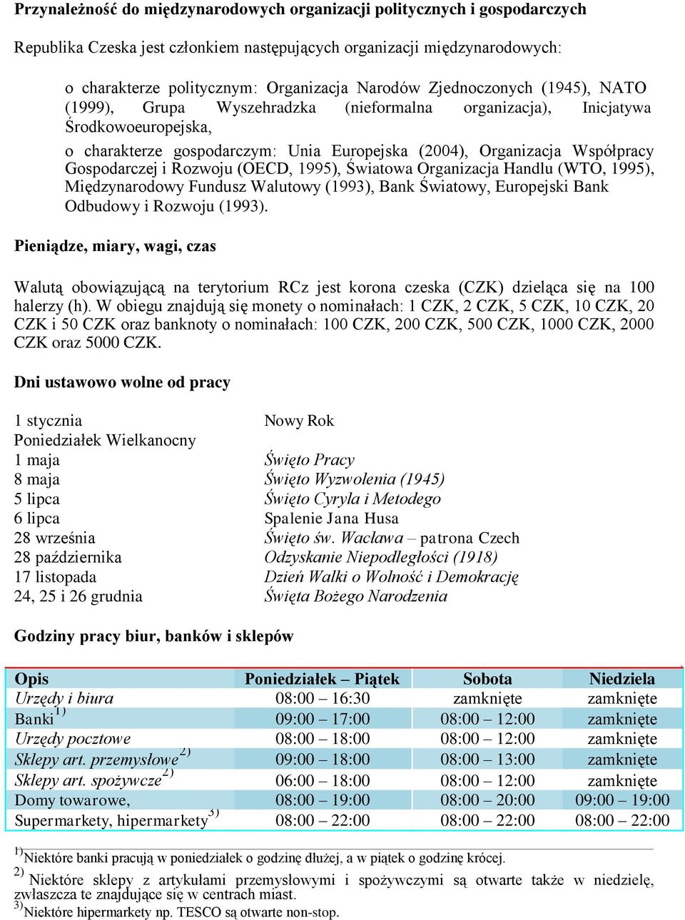i Rozwoju (OECD, 1995), Światowa Organizacja Handlu (WTO, 1995), Międzynarodowy Fundusz Walutowy (1993), Bank Światowy, Europejski Bank Odbudowy i Rozwoju (1993).